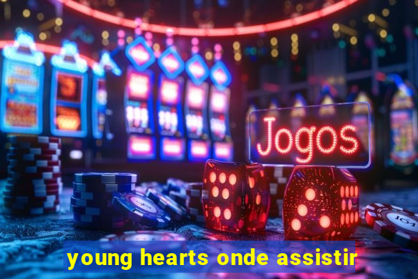 young hearts onde assistir